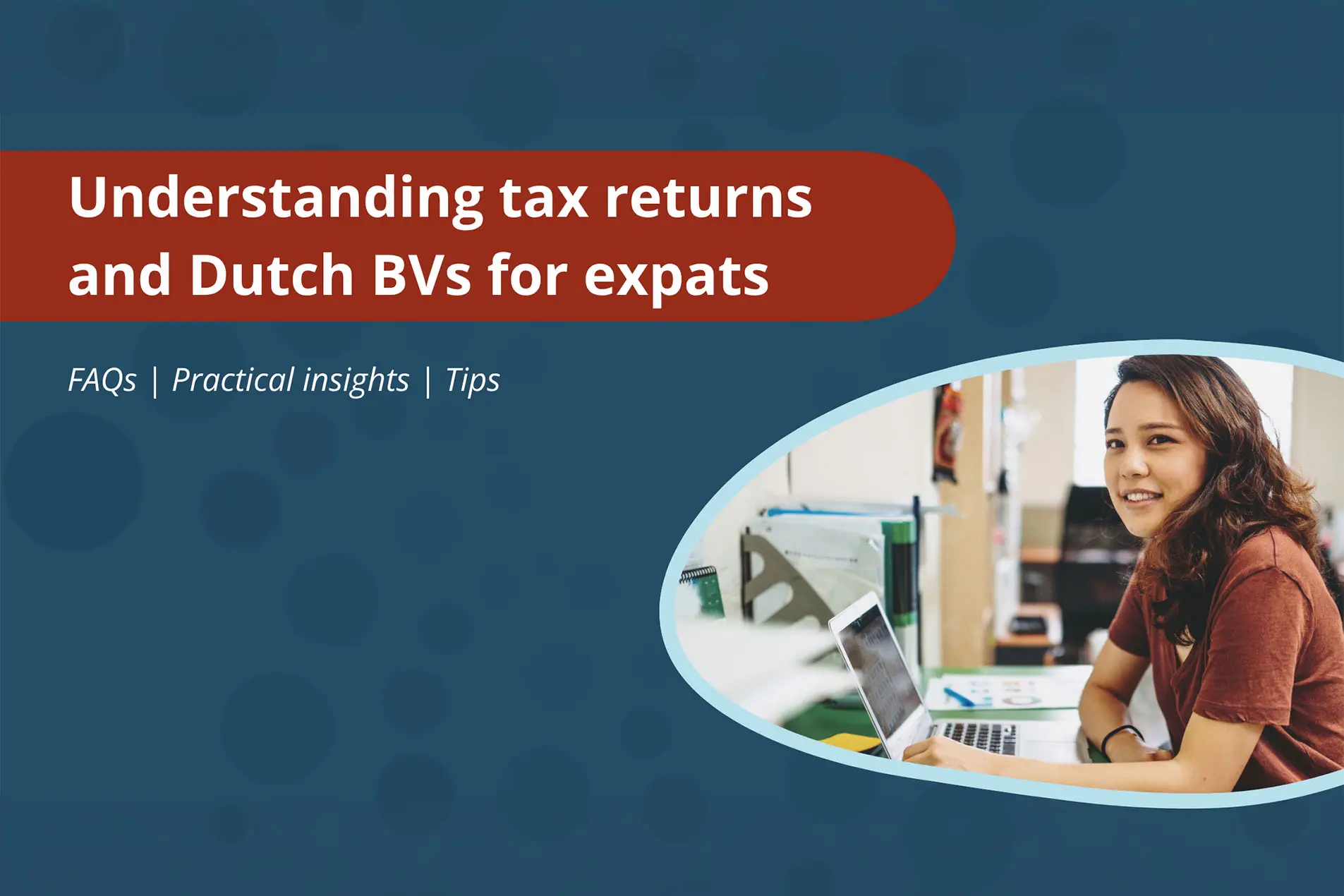 Dutch tax returns and BV requirements for expats and international entrepreneurs in the Netherlands, covering personal and corporate tax compliance.